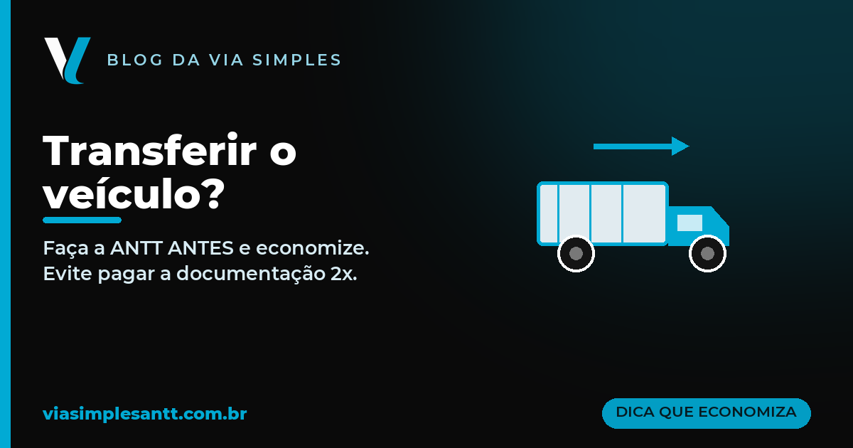 Vai transferir o veículo? Faça a ANTT antes e economize (evite pagar duas vezes)